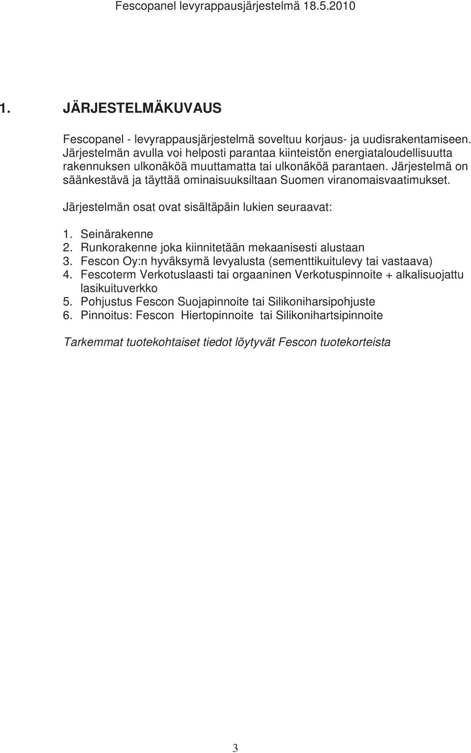 Järjestelmä on säänkestävä ja täyttää ominaisuuksiltaan Suomen viranomaisvaatimukset. Järjestelmän osat ovat sisältäpäin lukien seuraavat: 1. Seinärakenne 2.