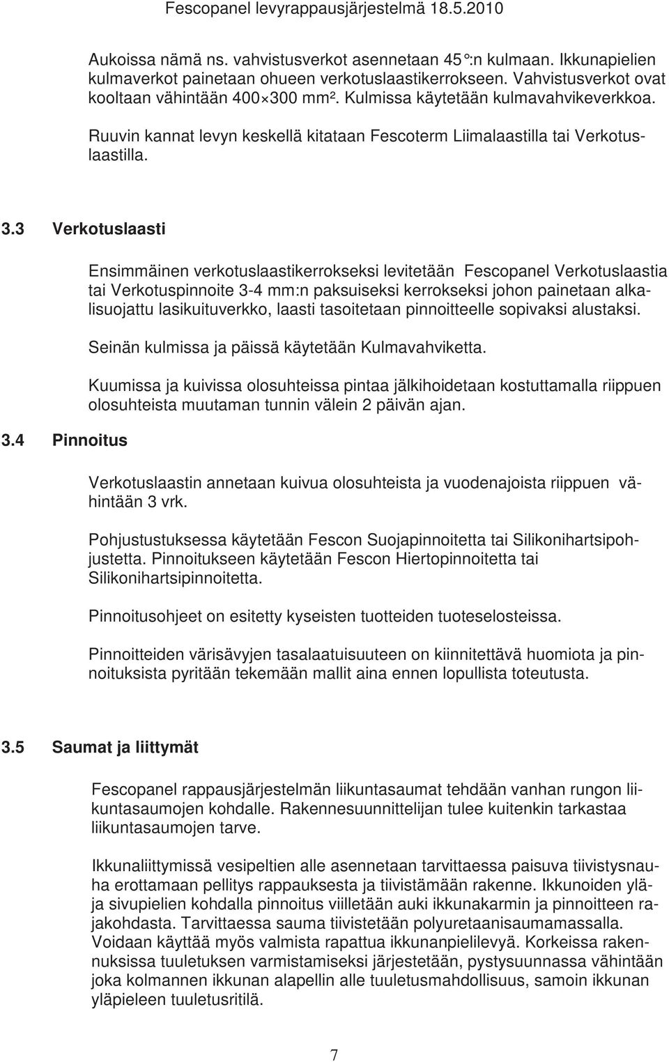 4 Pinnoitus Ensimmäinen verkotuslaastikerrokseksi levitetään Fescopanel Verkotuslaastia tai Verkotuspinnoite 3-4 mm:n paksuiseksi kerrokseksi johon painetaan alkalisuojattu lasikuituverkko, laasti