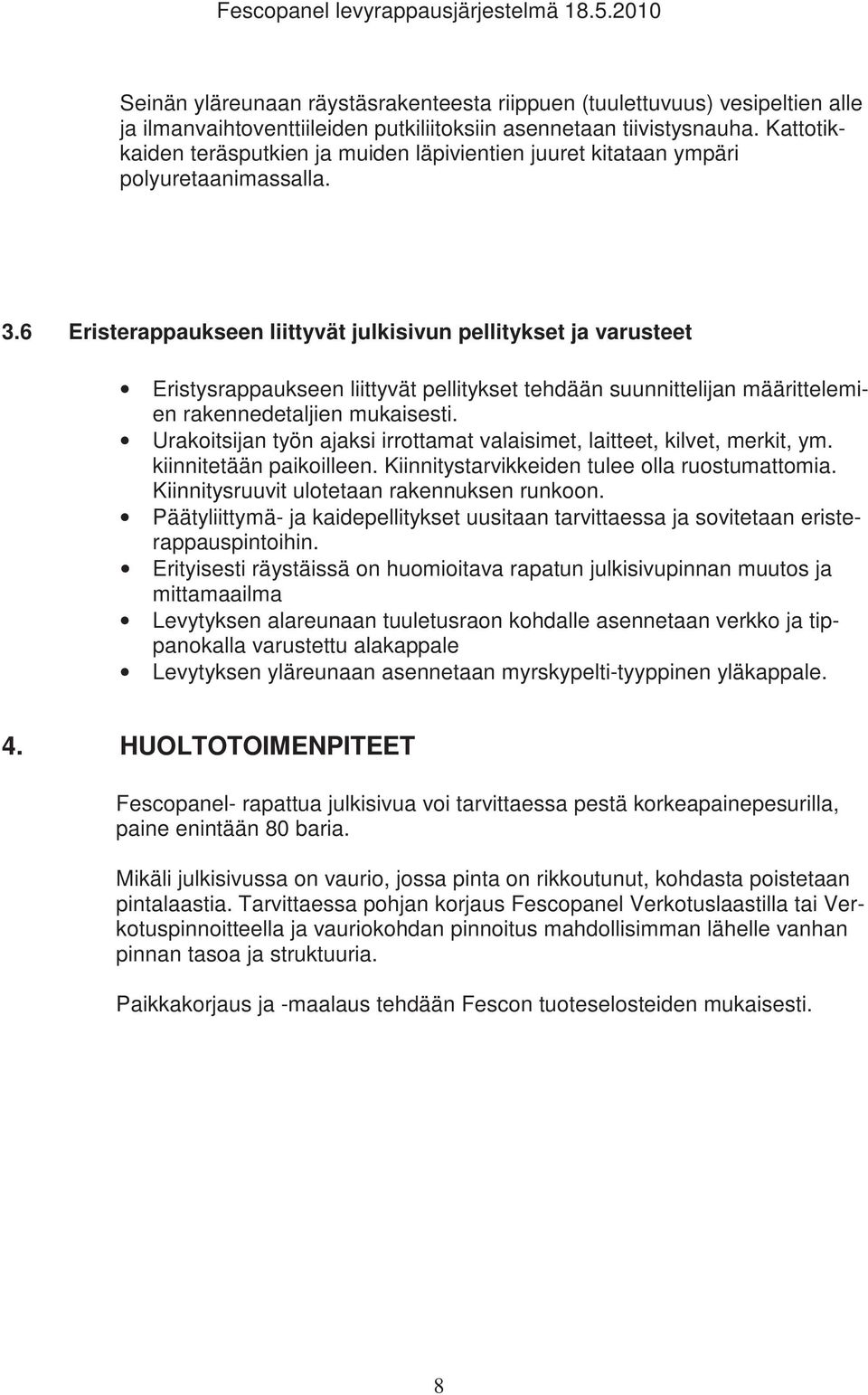 6 Eristerappaukseen liittyvät julkisivun pellitykset ja varusteet Eristysrappaukseen liittyvät pellitykset tehdään suunnittelijan määrittelemien rakennedetaljien mukaisesti.