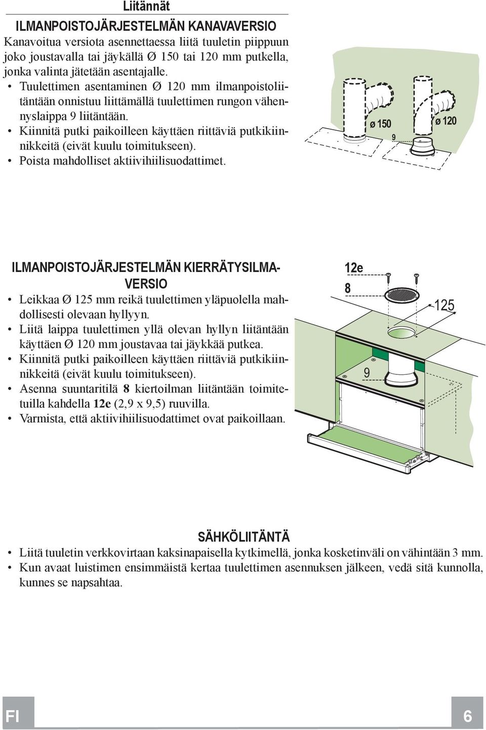 Kiinnitä putki paikoilleen käyttäen riittäviä putkikiinnikkeitä (eivät kuulu toimitukseen). Poista mahdolliset aktiivihiilisuodattimet.