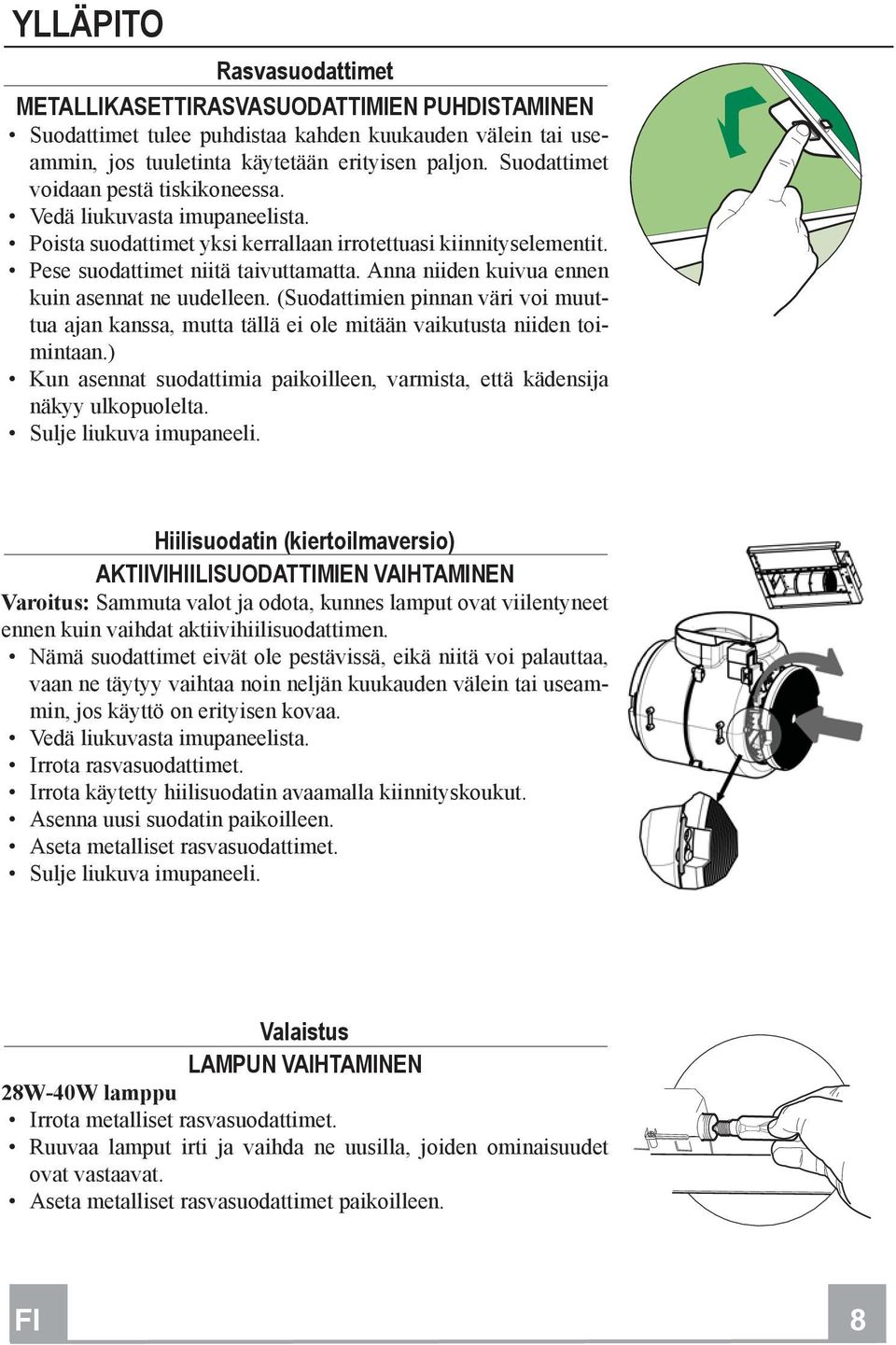 Anna niiden kuivua ennen kuin asennat ne uudelleen. (Suodattimien pinnan väri voi muuttua ajan kanssa, mutta tällä ei ole mitään vaikutusta niiden toimintaan.