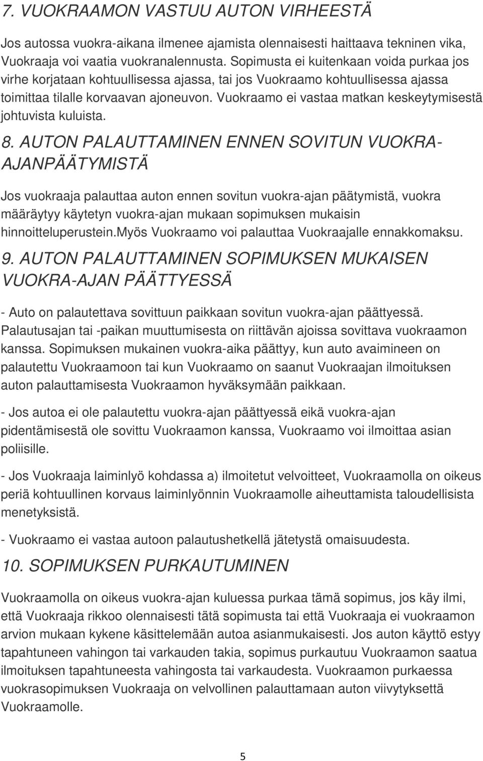 Vuokraamo ei vastaa matkan keskeytymisestä johtuvista kuluista. 8.