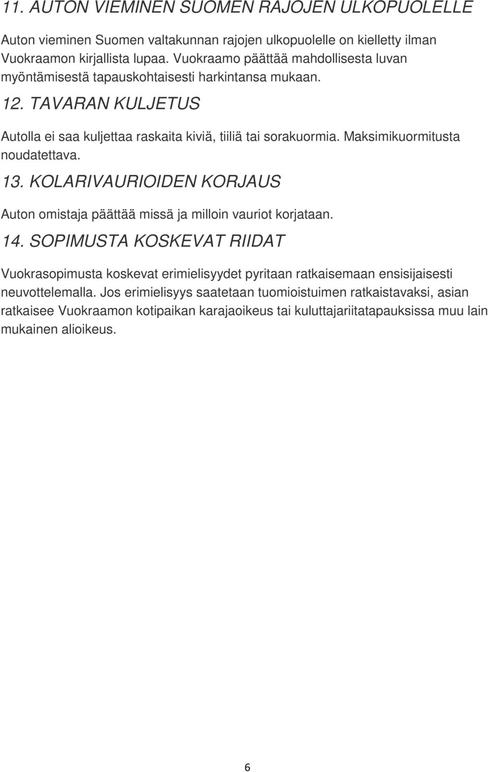 Maksimikuormitusta noudatettava. 13. KOLARIVAURIOIDEN KORJAUS Auton omistaja päättää missä ja milloin vauriot korjataan. 14.