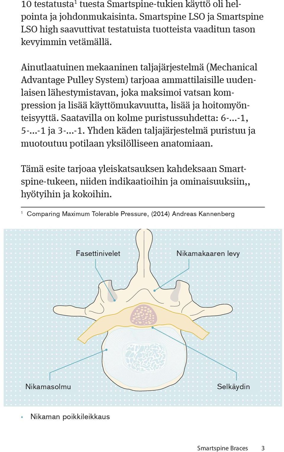 ja hoitomyönteisyyttä. Saatavilla on kolme puristussuhdetta: 6-...-1, 5-...-1 ja 3-...-1. Yhden käden taljajärjestelmä puristuu ja muotoutuu potilaan yksilölliseen anatomiaan.