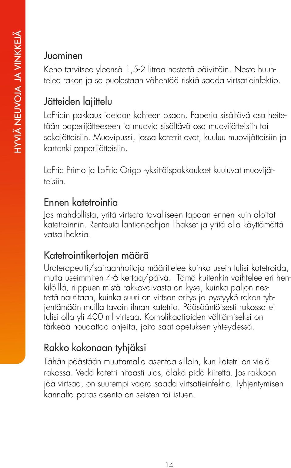 Muovipussi, jossa katetrit ovat, kuuluu muovijätteisiin ja kartonki paperijätteisiin. LoFric Primo ja LoFric Origo -yksittäispakkaukset kuuluvat muovijätteisiin.