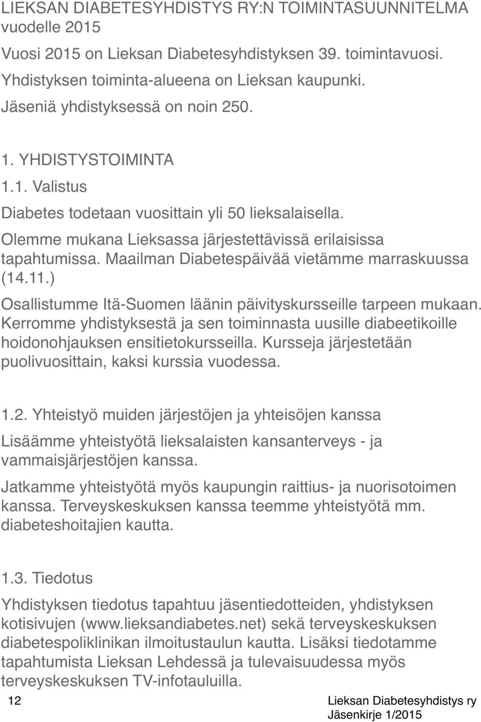 Maailman Diabetespäivää vietämme marraskuussa (14.11.) Osallistumme Itä-Suomen läänin päivityskursseille tarpeen mukaan.