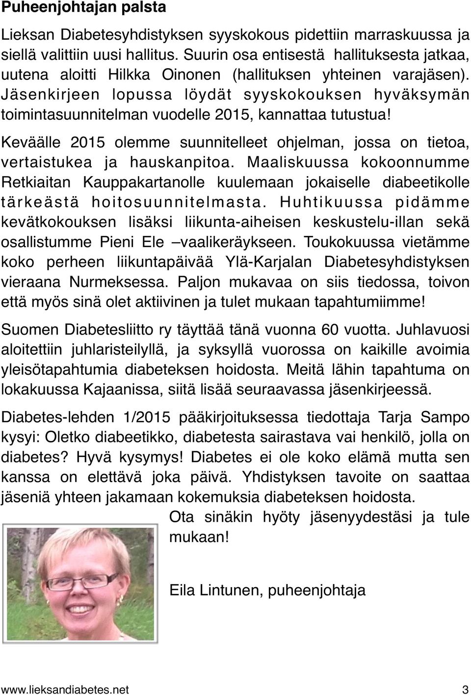 Jäsenkirjeen lopussa löydät syyskokouksen hyväksymän toimintasuunnitelman vuodelle 2015, kannattaa tutustua! Keväälle 2015 olemme suunnitelleet ohjelman, jossa on tietoa, vertaistukea ja hauskanpitoa.