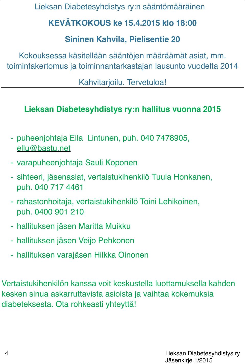 040 7478905, ellu@bastu.net - varapuheenjohtaja Sauli Koponen - sihteeri, jäsenasiat, vertaistukihenkilö Tuula Honkanen, puh. 040 717 4461 - rahastonhoitaja, vertaistukihenkilö Toini Lehikoinen, puh.