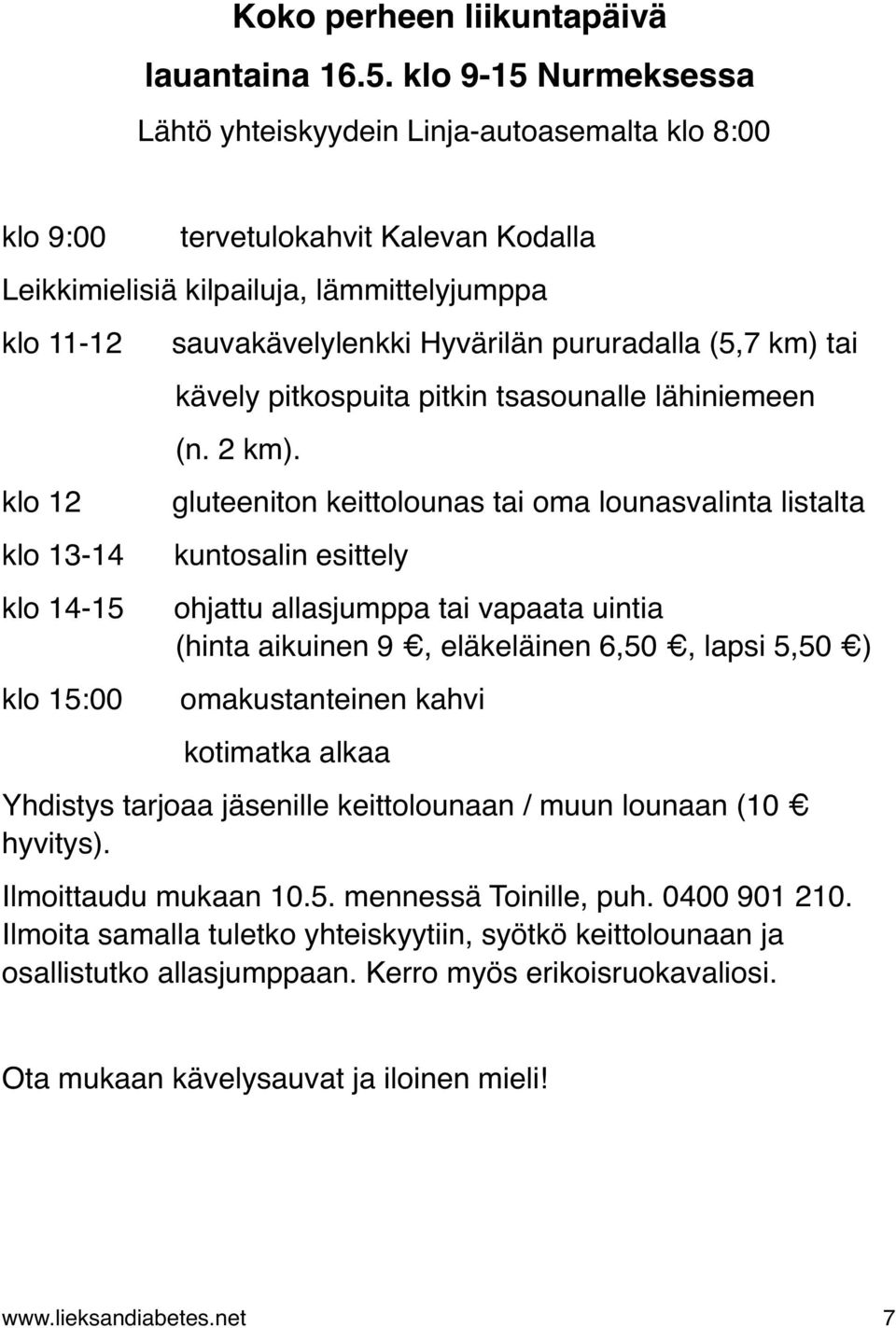 15:00 sauvakävelylenkki Hyvärilän pururadalla (5,7 km) tai kävely pitkospuita pitkin tsasounalle lähiniemeen (n. 2 km).