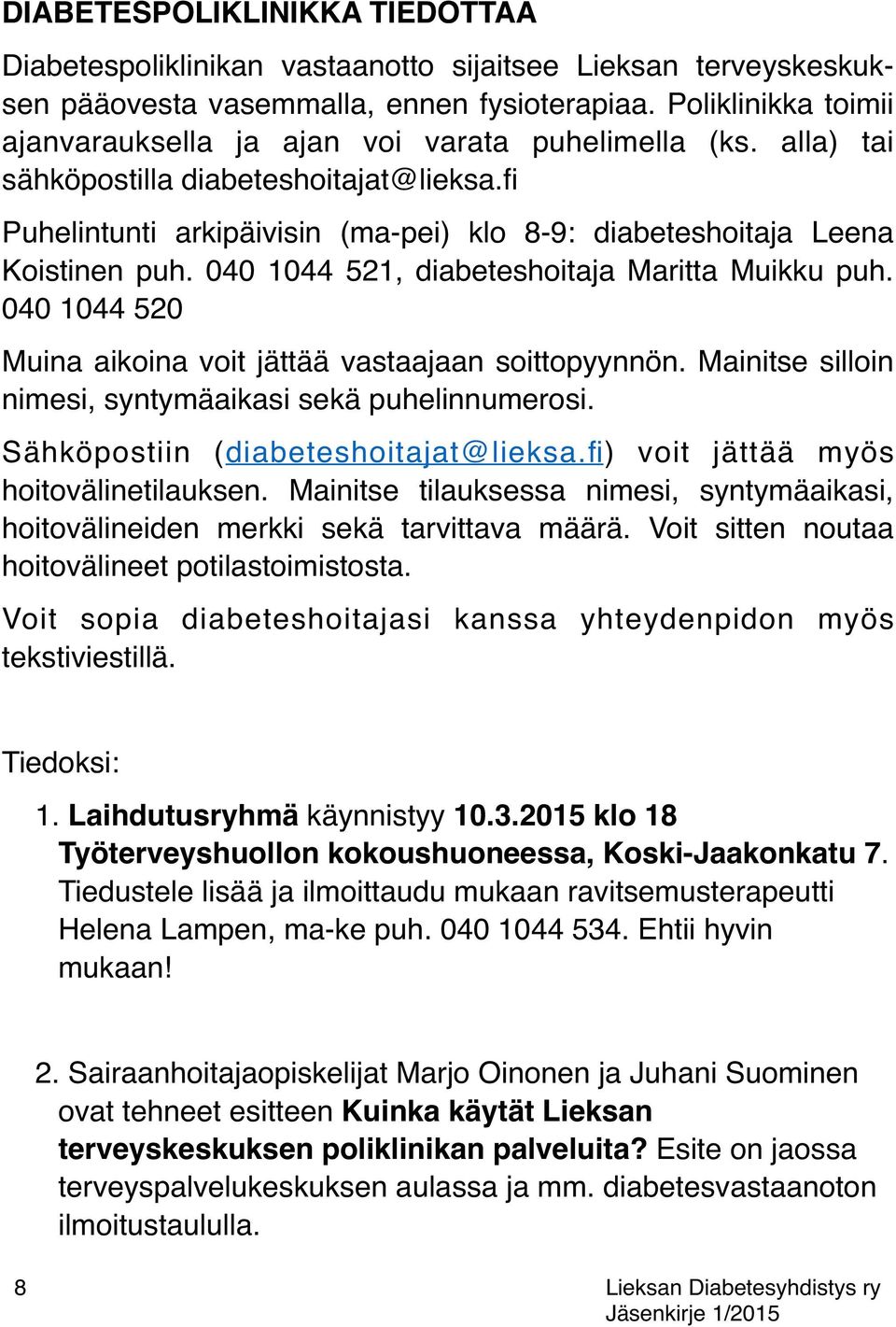 fi Puhelintunti arkipäivisin (ma-pei) klo 8-9: diabeteshoitaja Leena Koistinen puh. 040 1044 521, diabeteshoitaja Maritta Muikku puh. 040 1044 520 Muina aikoina voit jättää vastaajaan soittopyynnön.