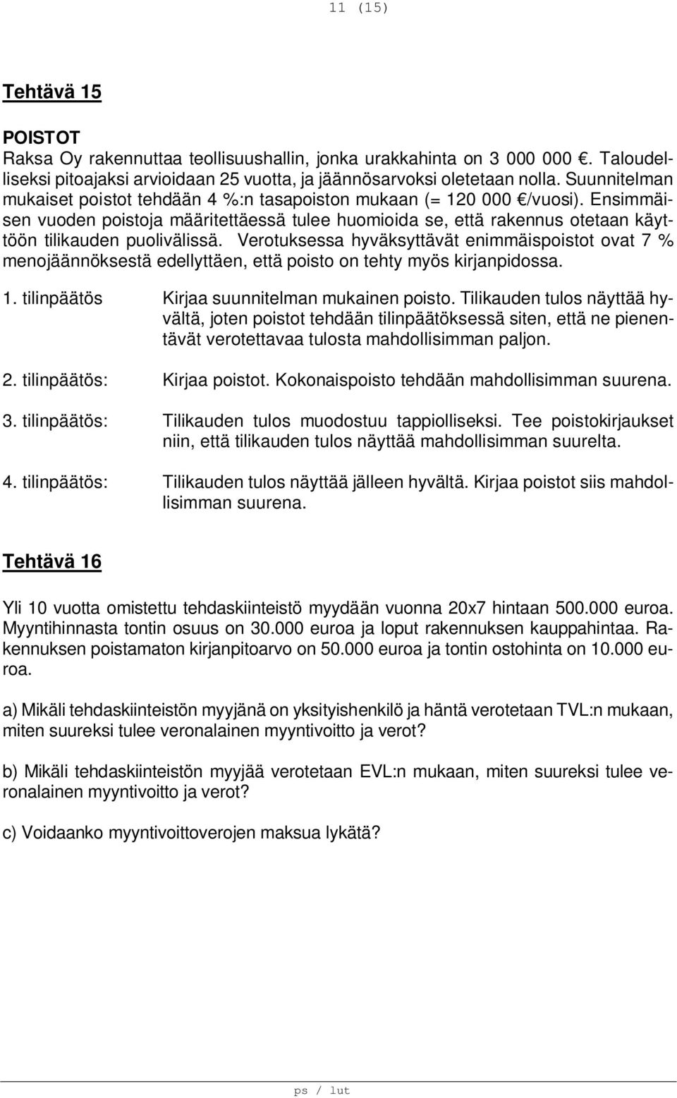 Ensimmäisen vuoden poistoja määritettäessä tulee huomioida se, että rakennus otetaan käyttöön tilikauden puolivälissä.