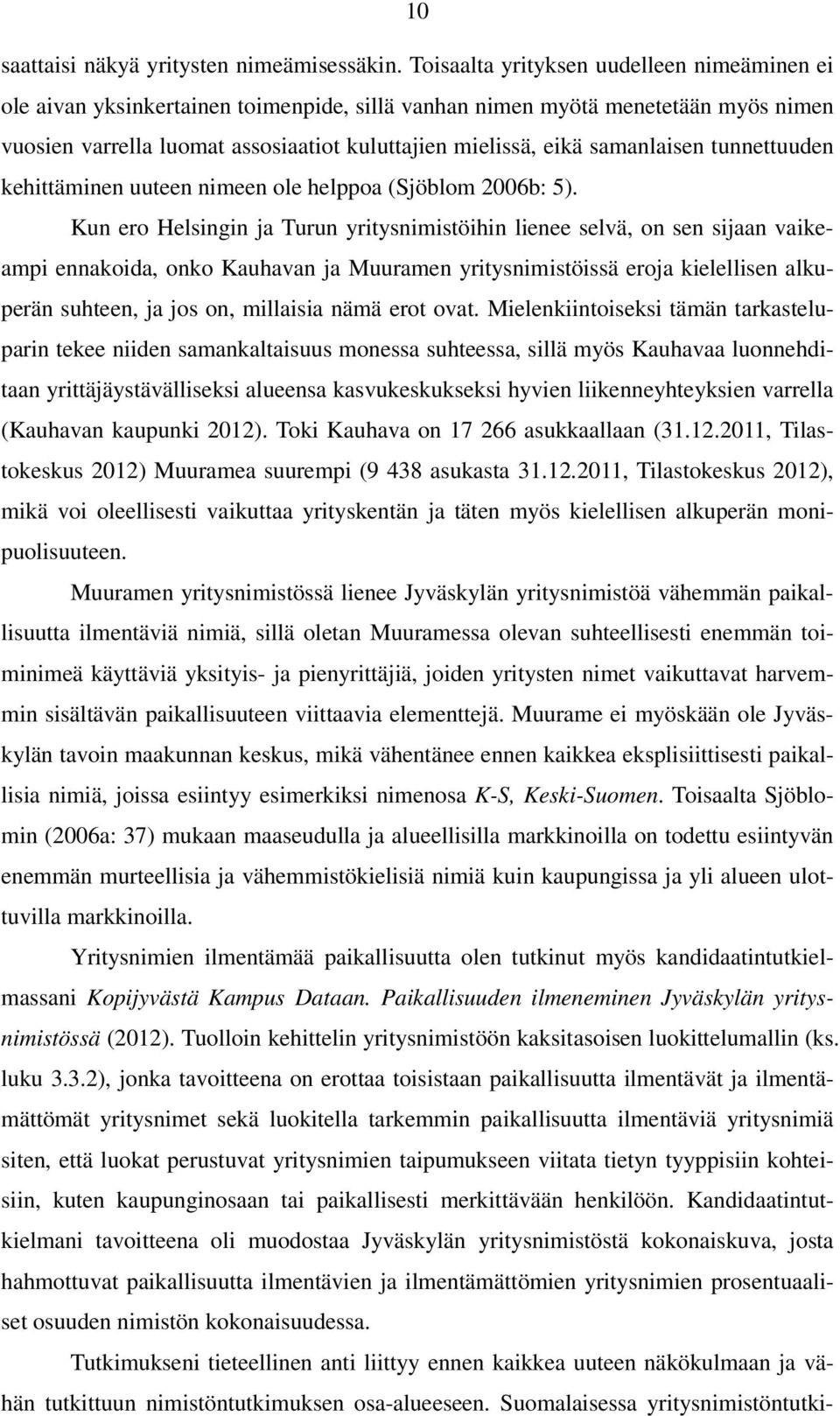 samanlaisen tunnettuuden kehittäminen uuteen nimeen ole helppoa (Sjöblom 2006b: 5).