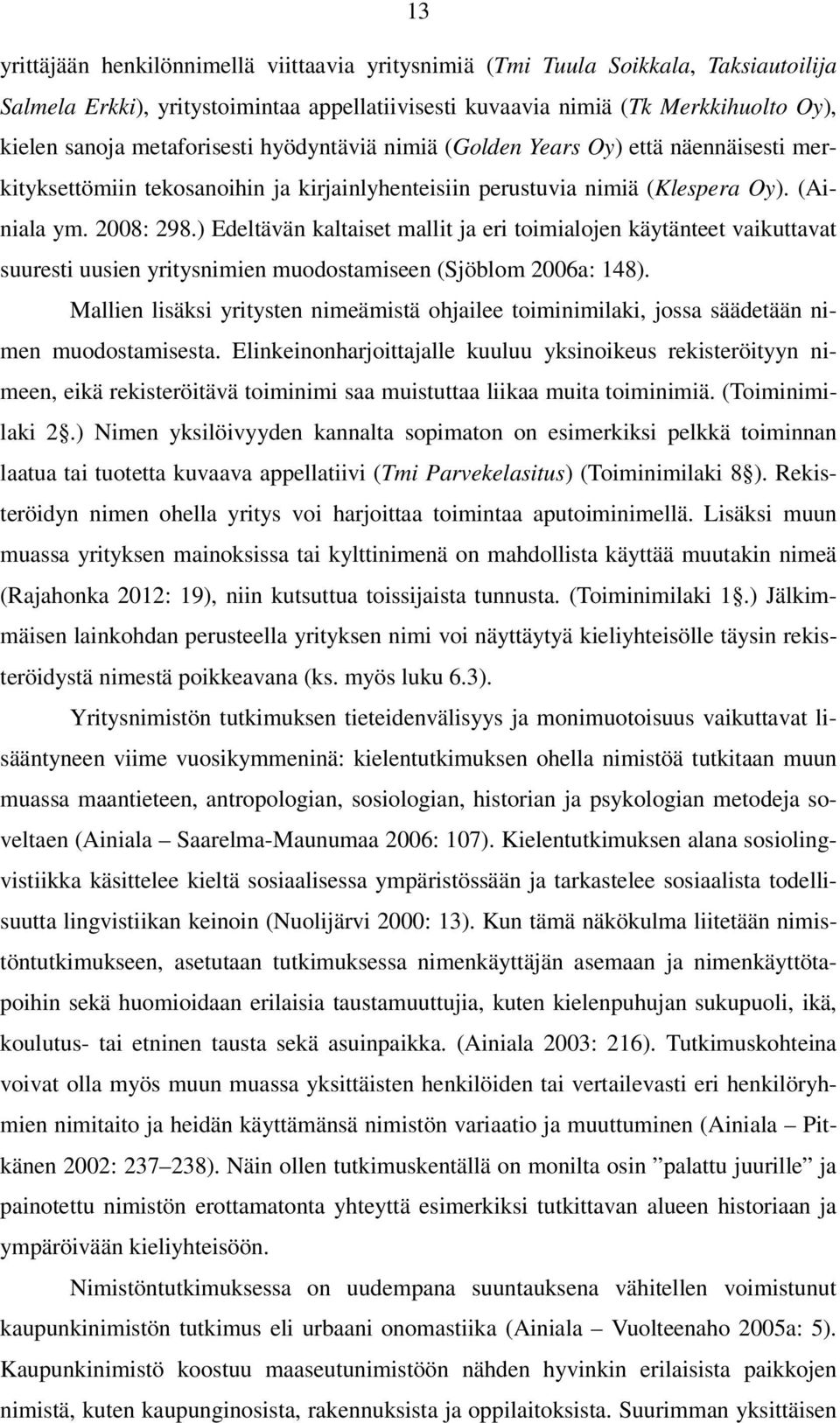 ) Edeltävän kaltaiset mallit ja eri toimialojen käytänteet vaikuttavat suuresti uusien yritysnimien muodostamiseen (Sjöblom 2006a: 148).