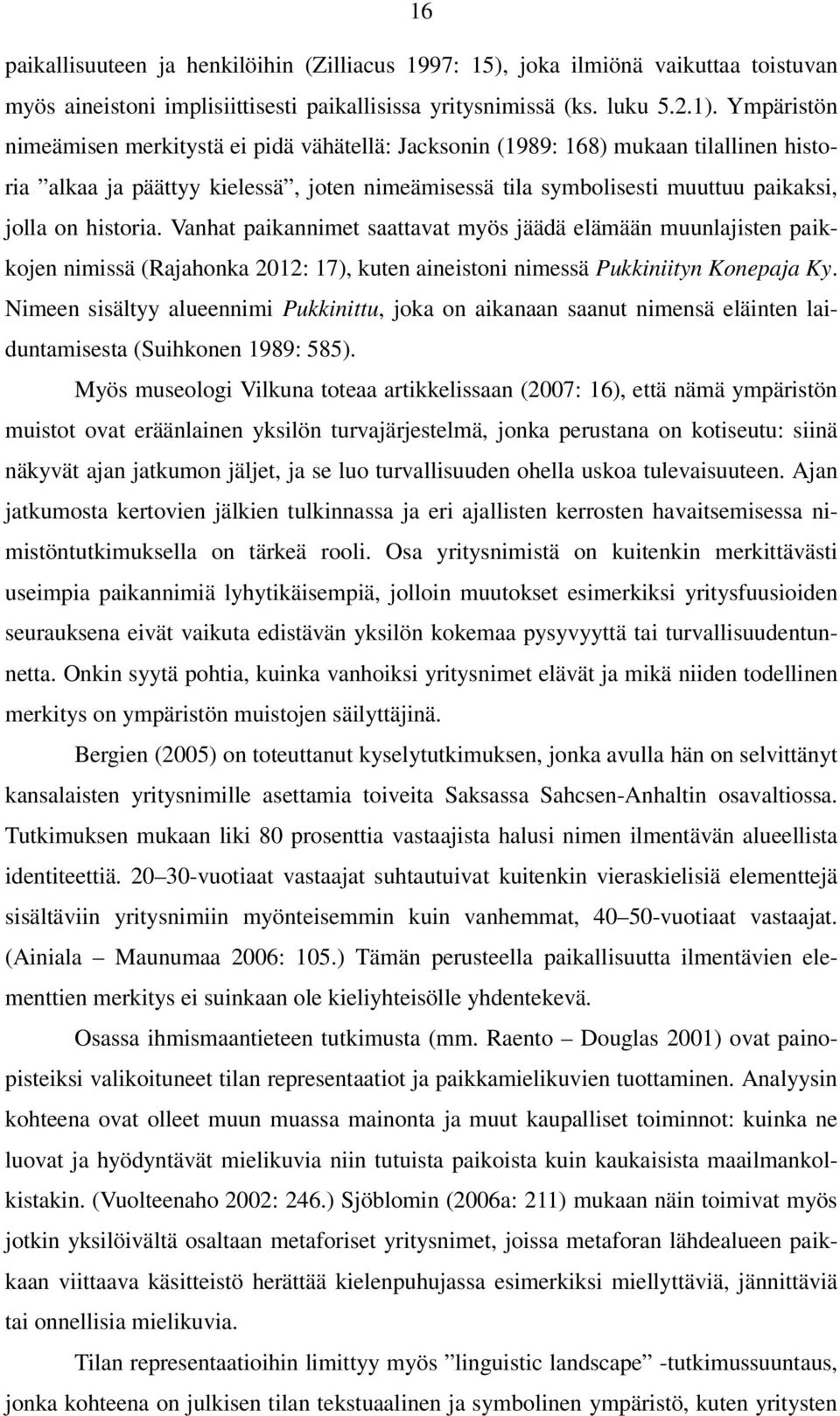 historia. Vanhat paikannimet saattavat myös jäädä elämään muunlajisten paikkojen nimissä (Rajahonka 2012: 17), kuten aineistoni nimessä Pukkiniityn Konepaja Ky.