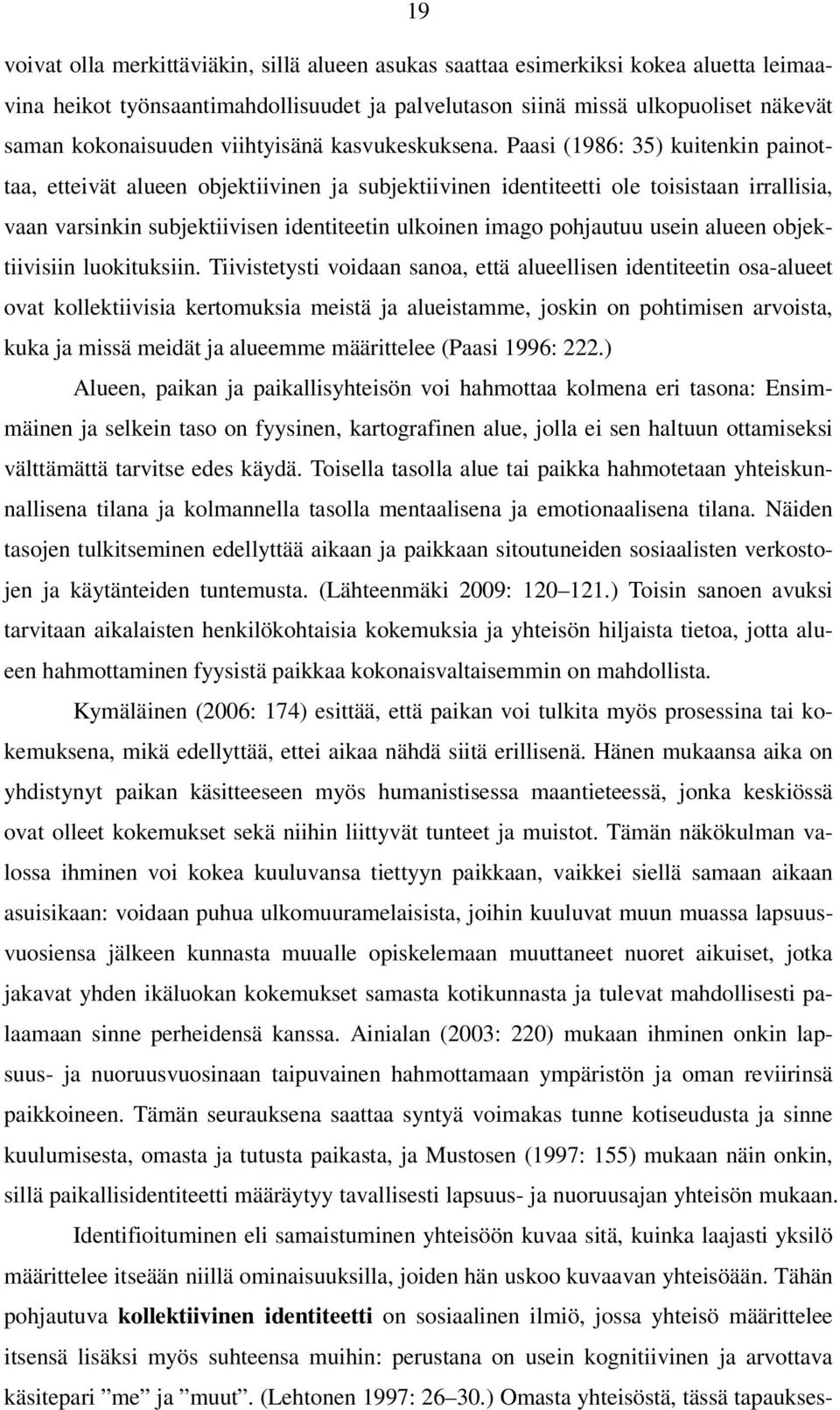 Paasi (1986: 35) kuitenkin painottaa, etteivät alueen objektiivinen ja subjektiivinen identiteetti ole toisistaan irrallisia, vaan varsinkin subjektiivisen identiteetin ulkoinen imago pohjautuu usein