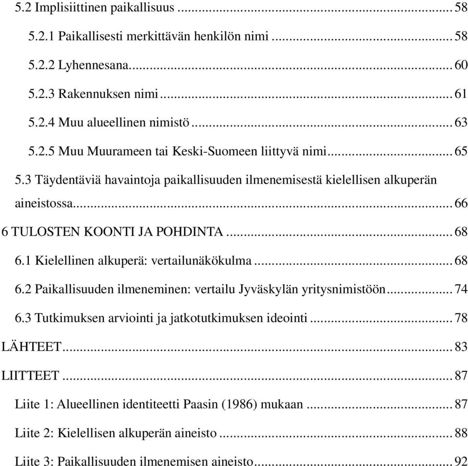 .. 68 6.2 Paikallisuuden ilmeneminen: vertailu Jyväskylän yritysnimistöön... 74 6.3 Tutkimuksen arviointi ja jatkotutkimuksen ideointi... 78 LÄHTEET... 83 LIITTEET.