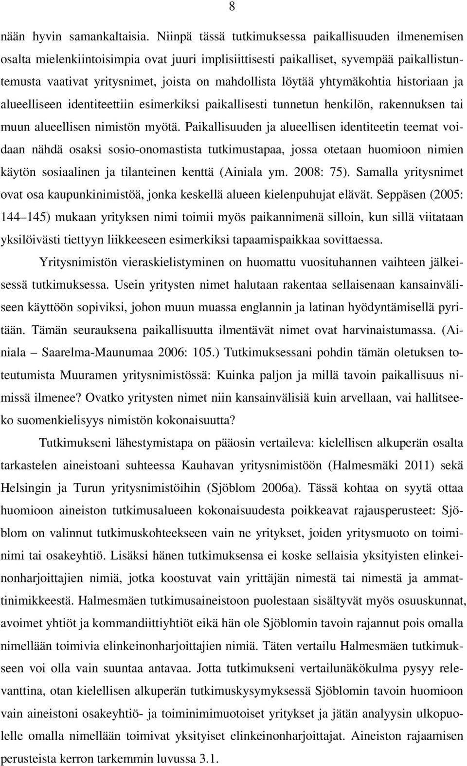 löytää yhtymäkohtia historiaan ja alueelliseen identiteettiin esimerkiksi paikallisesti tunnetun henkilön, rakennuksen tai muun alueellisen nimistön myötä.