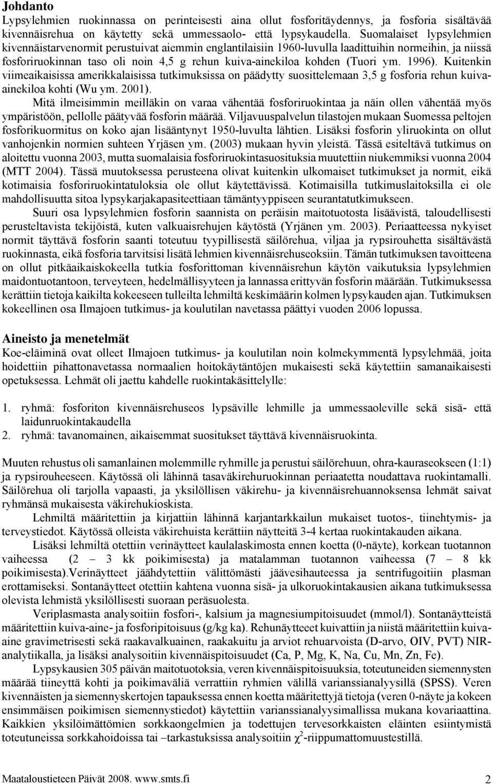 (Tuori ym. 1996). Kuitenkin viimeaikaisissa amerikkalaisissa tutkimuksissa on päädytty suosittelemaan 3,5 g fosforia rehun kuivaainekiloa kohti (Wu ym. 2001).