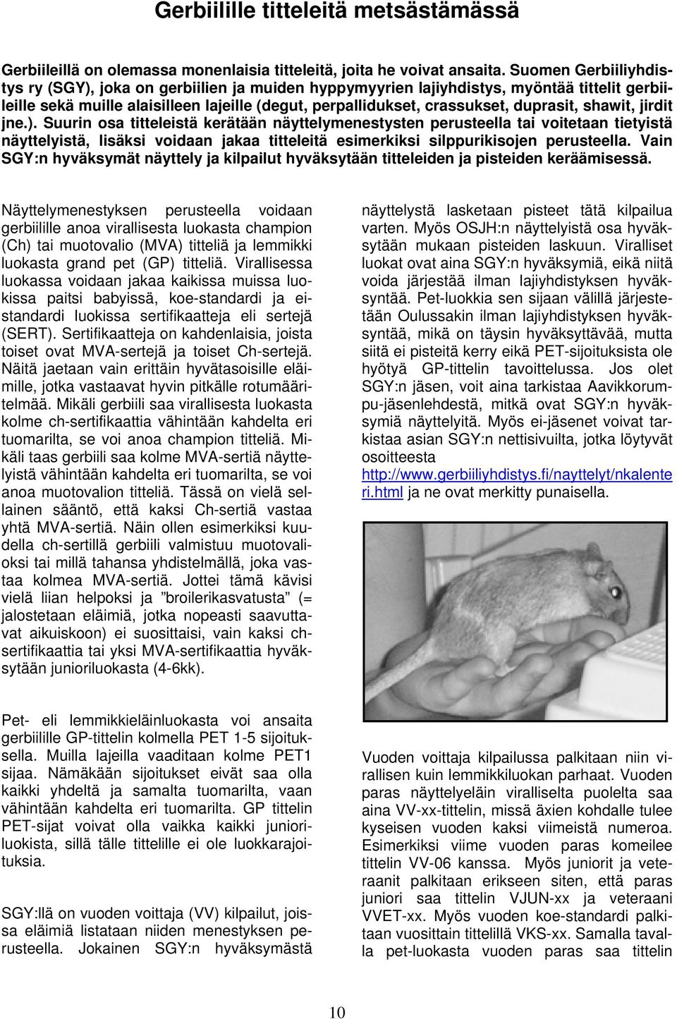 shawit, jirdit jne.). Suurin osa titteleistä kerätään näyttelymenestysten perusteella tai voitetaan tietyistä näyttelyistä, lisäksi voidaan jakaa titteleitä esimerkiksi silppurikisojen perusteella.