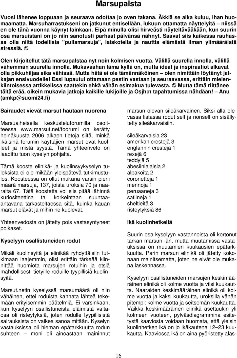Eipä minulla olisi hirveästi näyteltävääkään, kun suurin osa marsuistani on jo niin sanotusti parhaat päivänsä nähnyt.