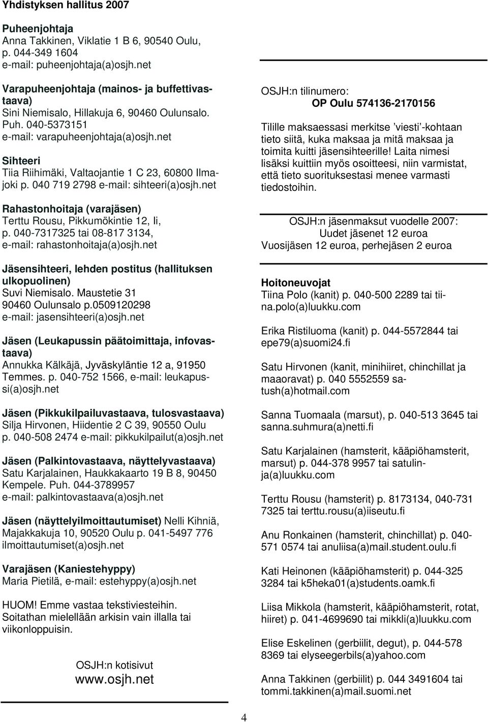 net Sihteeri Tiia Riihimäki, Valtaojantie 1 C 23, 60800 Ilmajoki p. 040 719 2798 e-mail: sihteeri(a)osjh.net Rahastonhoitaja (varajäsen) Terttu Rousu, Pikkumökintie 12, Ii, p.
