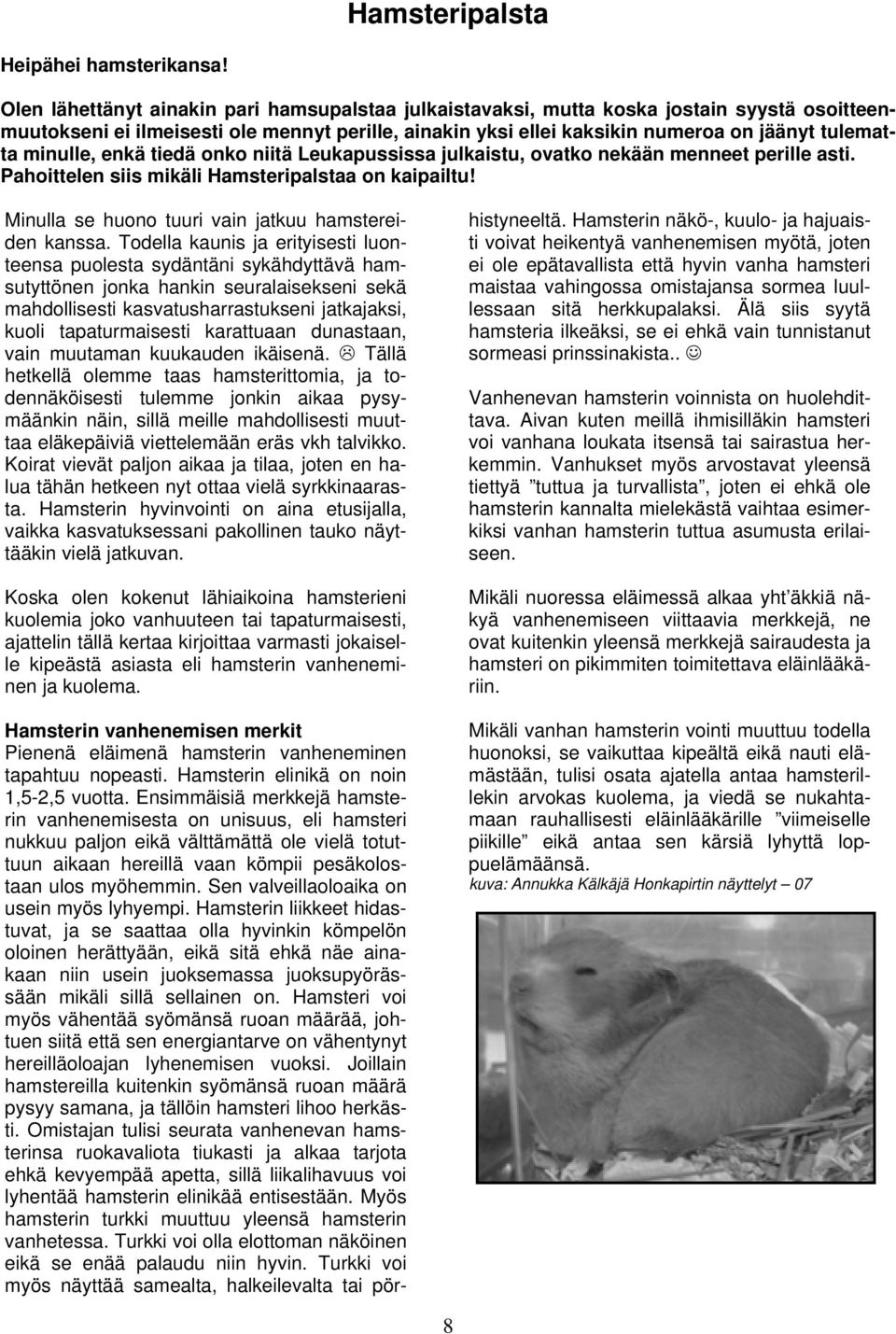 minulle, enkä tiedä onko niitä Leukapussissa julkaistu, ovatko nekään menneet perille asti. Pahoittelen siis mikäli Hamsteripalstaa on kaipailtu!
