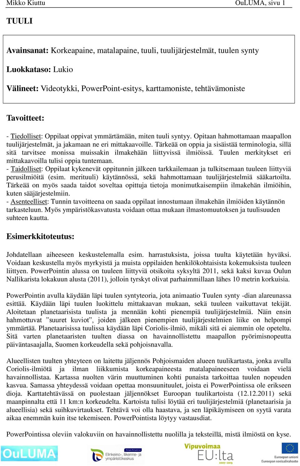 Tärkeää on oppia ja sisäistää terminologia, sillä sitä tarvitsee monissa muissakin ilmakehään liittyvissä ilmiöissä. Tuulen merkitykset eri mittakaavoilla tulisi oppia tuntemaan.