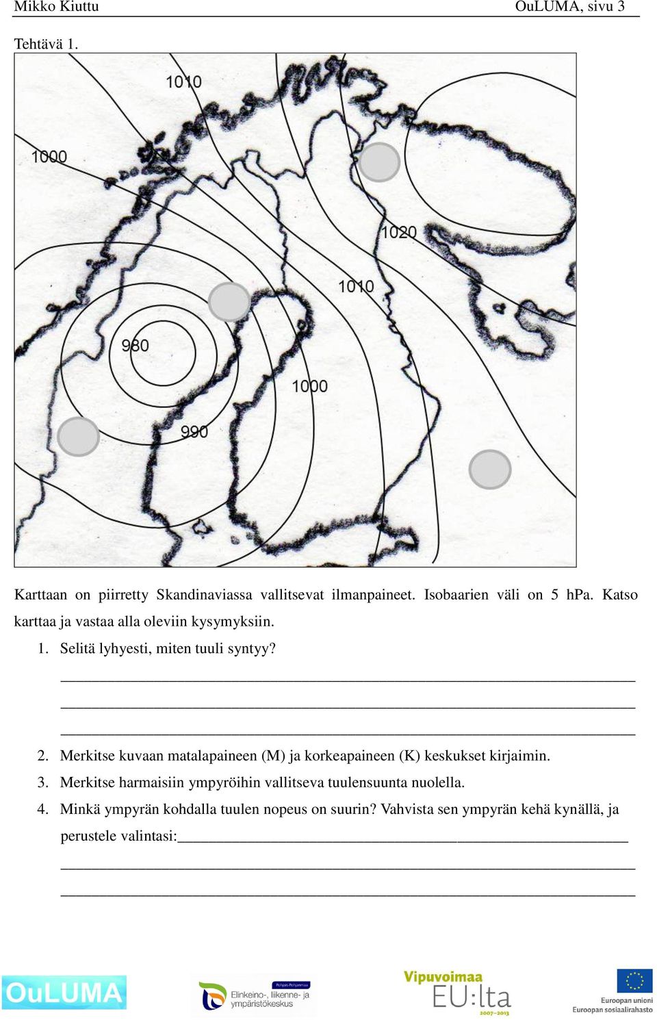 2. erkitse kuvaan matalapaineen () ja korkeapaineen () keskukset kirjaimin. 3.