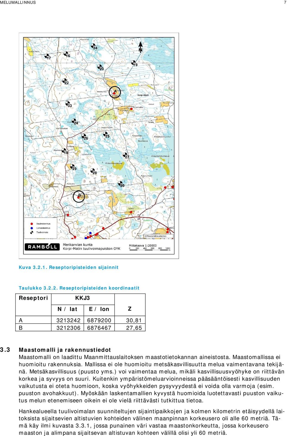 Mallissa ei ole huomioitu metsäkasvillisuutta melua vaimentavana tekijänä. Metsäkasvillisuus (puusto yms.) voi vaimentaa melua, mikäli kasvillisuusvyöhyke on riittävän korkea ja syvyys on suuri.