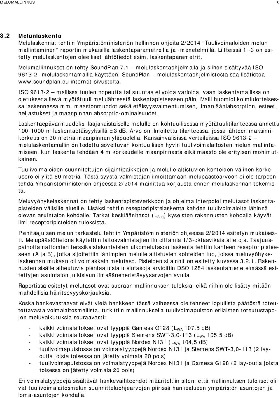 1 melulaskentaohjelmalla ja siihen sisältyvää ISO 9613-2 -melulaskentamallia käyttäen. SoundPlan melulaskentaohjelmistosta saa lisätietoa www.soundplan.eu internet-sivustolta.