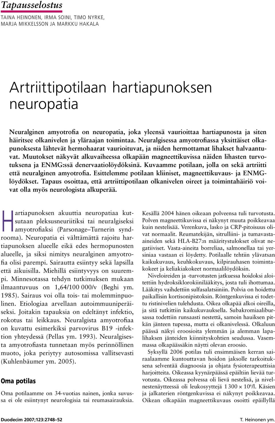Neuralgisessa amyotrofiassa yksittäiset olkapunoksesta lähtevät hermohaarat vaurioituvat, ja niiden hermottamat lihakset halvaantuvat.