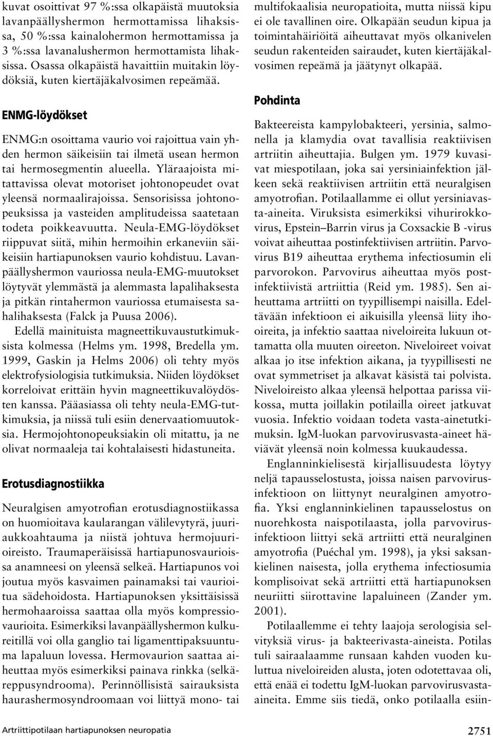 ENMG-löydökset ENMG:n osoittama vaurio voi rajoittua vain yhden hermon säikeisiin tai ilmetä usean hermon tai hermosegmentin alueella.