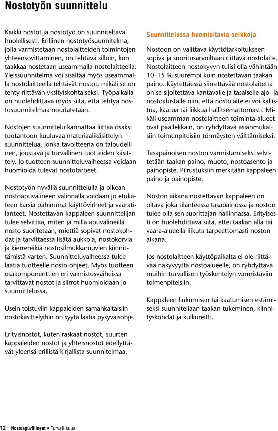 Yleissuunnitelma voi sisältää myös useammalla nostolaitteella tehtävät nostot, mikäli se on tehty riittävän yksityiskohtaiseksi.