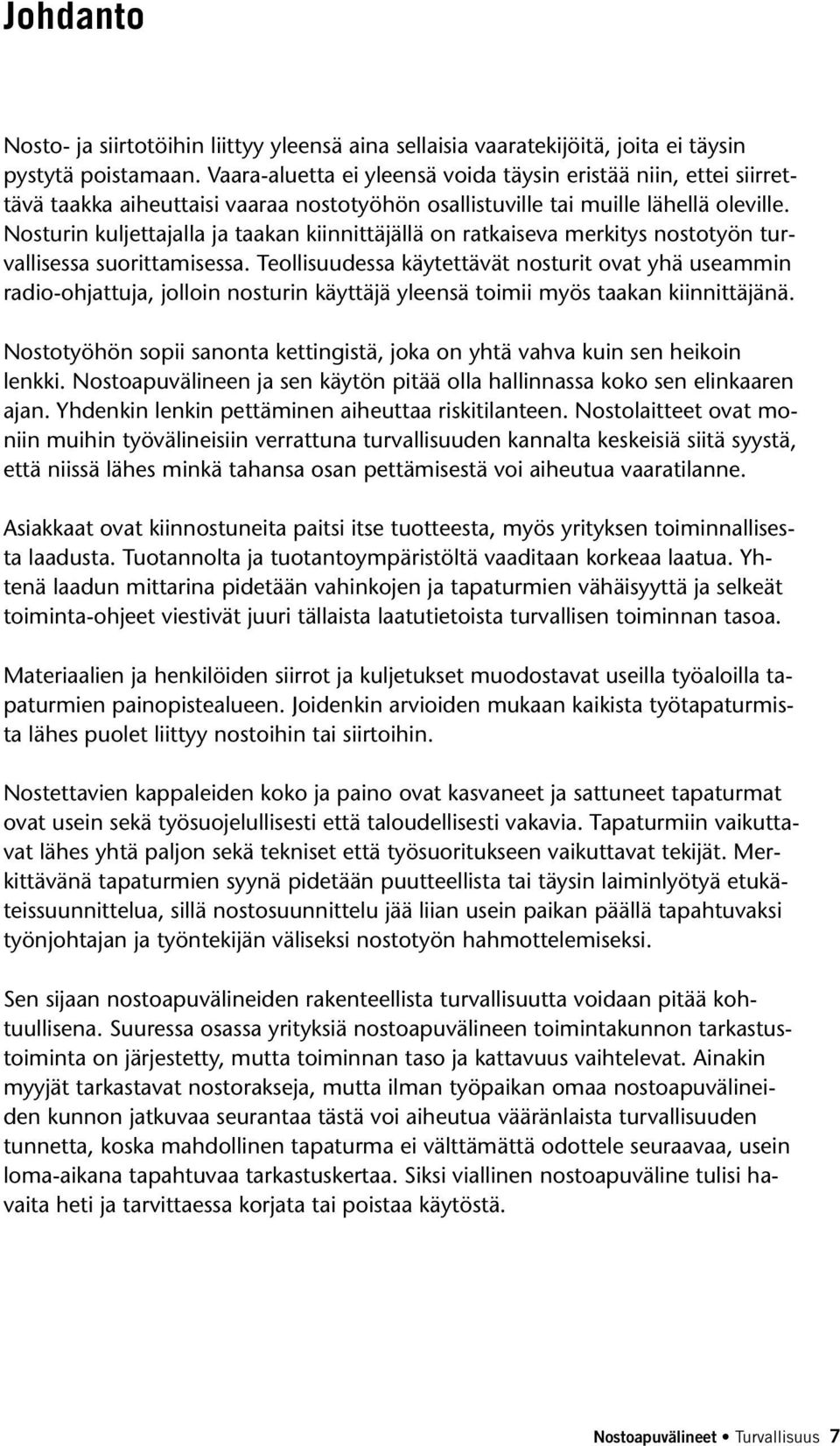 Nosturin kuljettajalla ja taakan kiinnittäjällä on ratkaiseva merkitys nostotyön turvallisessa suorittamisessa.