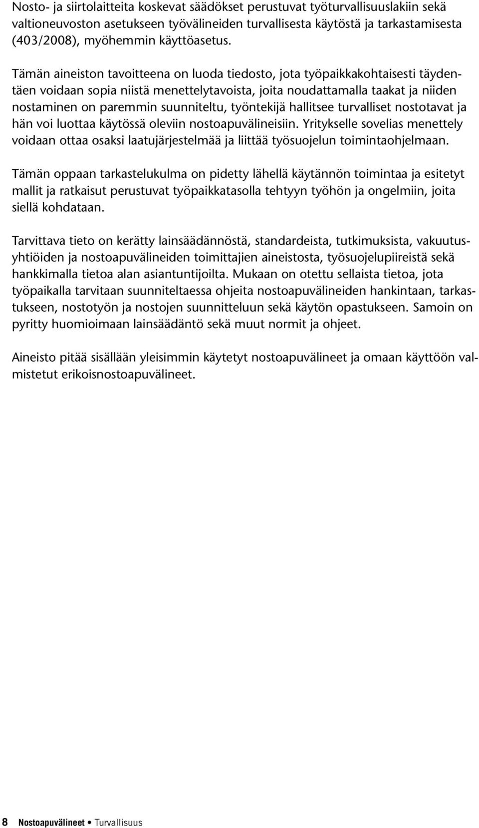 Tämän aineiston tavoitteena on luoda tiedosto, jota työpaikkakohtaisesti täydentäen voidaan sopia niistä menettelytavoista, joita noudattamalla taakat ja niiden nostaminen on paremmin suunniteltu,