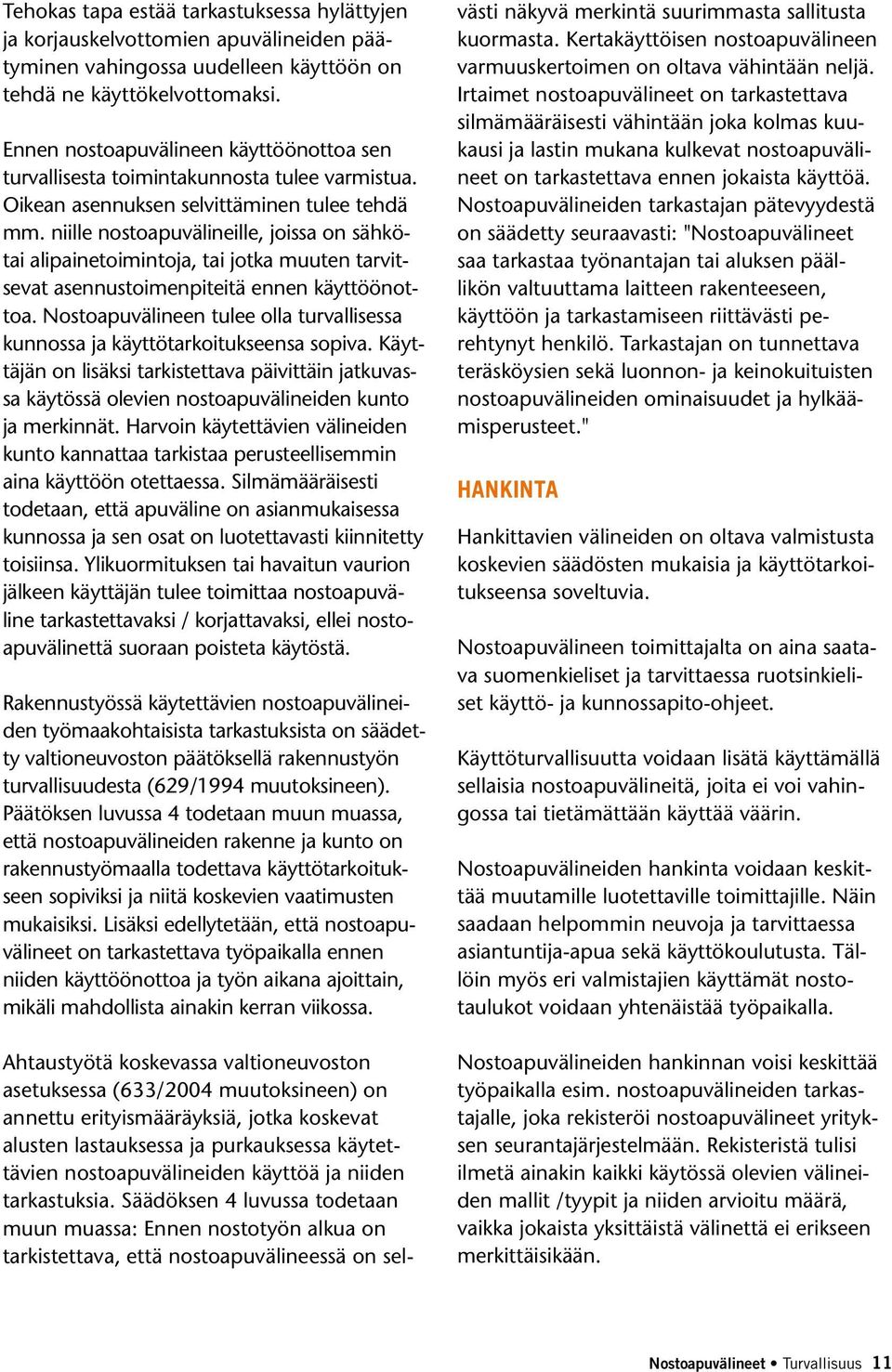niille nostoapuvälineille, joissa on sähkötai alipainetoimintoja, tai jotka muuten tarvitsevat asennustoimenpiteitä ennen käyttöönottoa.