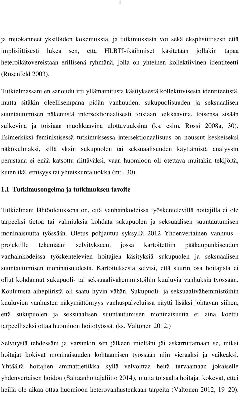 Tutkielmassani en sanoudu irti yllämainitusta käsityksestä kollektiivisesta identiteetistä, mutta sitäkin oleellisempana pidän vanhuuden, sukupuolisuuden ja seksuaalisen suuntautumisen näkemistä