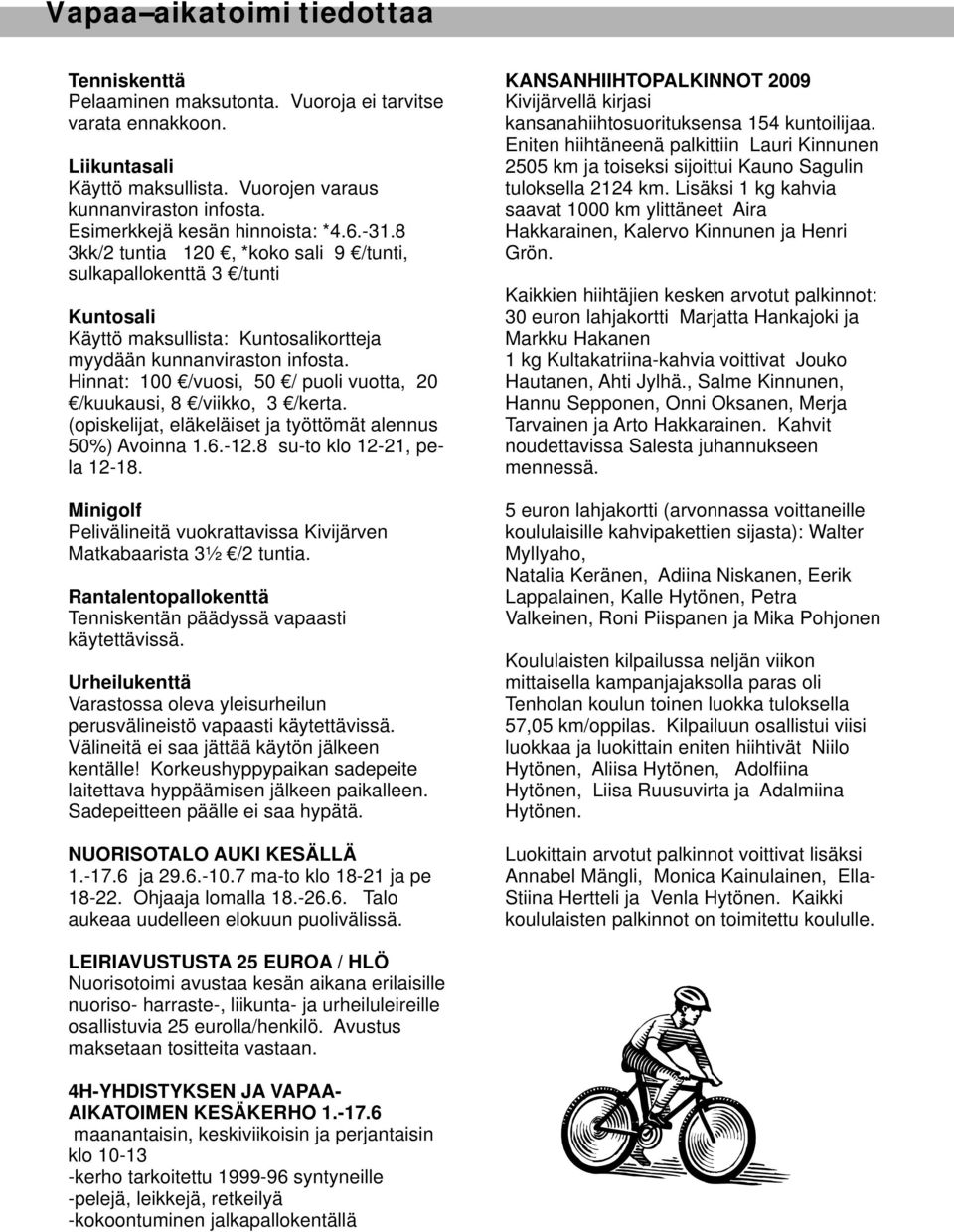 Lisäksi 1 kg kahvia kunnanviraston infosta. saavat 1000 km ylittäneet Aira Esimerkkejä kesän hinnoista: *4.6.-31.8 Hakkarainen, Kalervo Kinnunen ja Henri 3kk/2 tuntia 120, *koko sali 9 /tunti, Grön.