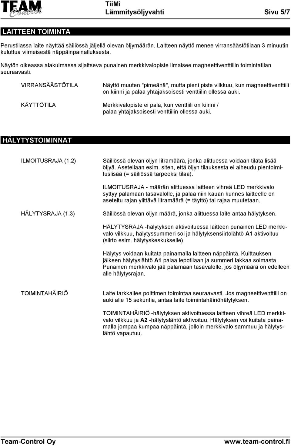 Näytön oikeassa alakulmassa sijaitseva punainen merkkivalopiste ilmaisee magneettiventtiilin toimintatilan seuraavasti.