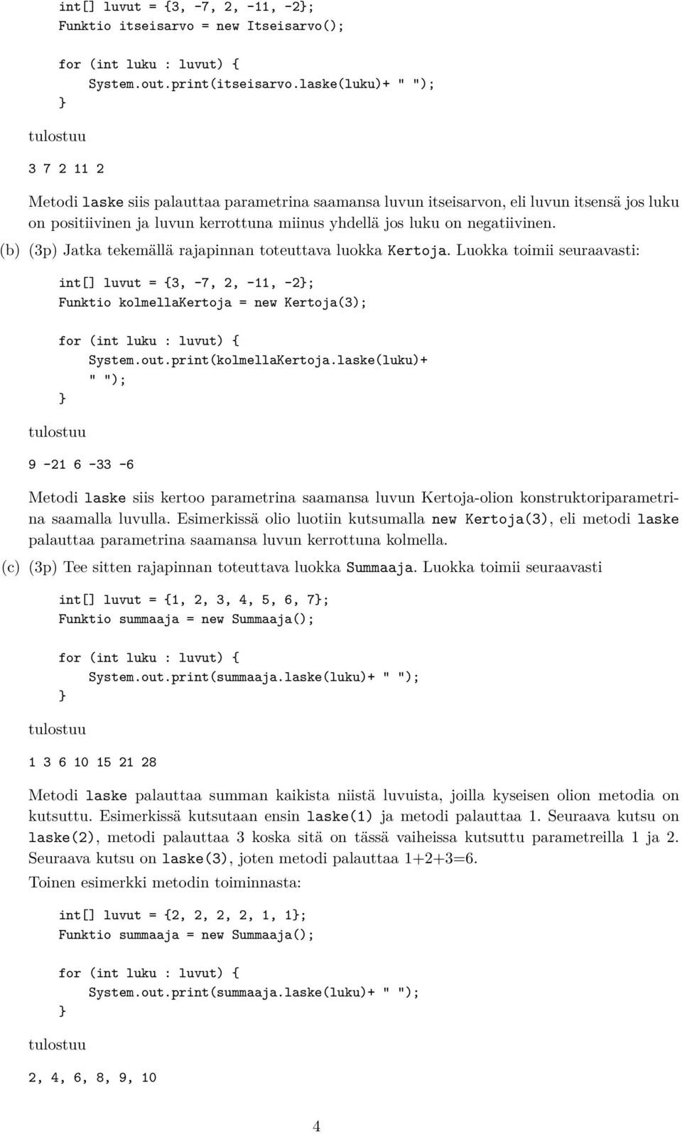 negatiivinen. (b) (3p) Jatka tekemällä rajapinnan toteuttava luokka Kertoja. Luokka toimii seuraavasti: int[] luvut = {3, -7, 2, -11, -2; Funktio kolmellakertoja = new Kertoja(3); System.out.