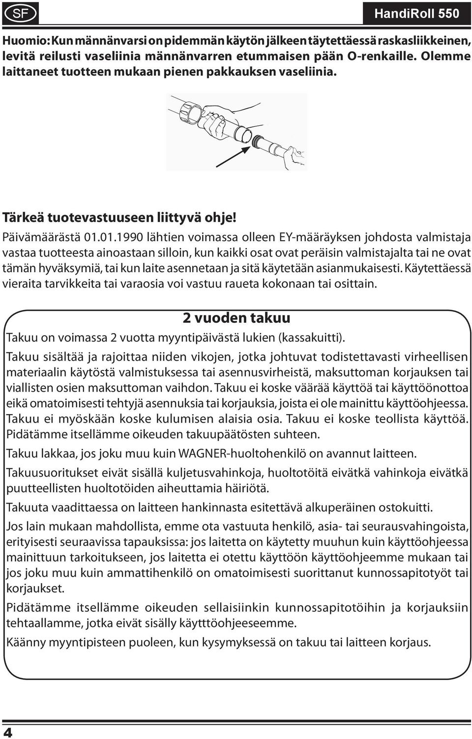 01.1990 lähtien voimassa olleen EY-määräyksen johdosta valmistaja vastaa tuotteesta ainoastaan silloin, kun kaikki osat ovat peräisin valmistajalta tai ne ovat tämän hyväksymiä, tai kun laite