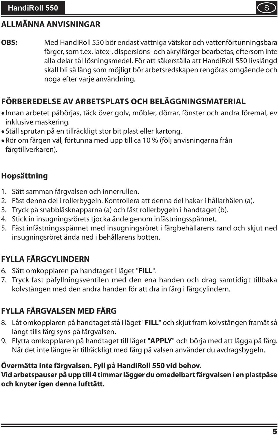 För att säkerställa att HandiRoll 550 livslängd skall bli så lång som möjligt bör arbetsredskapen rengöras omgående och noga efter varje användning.