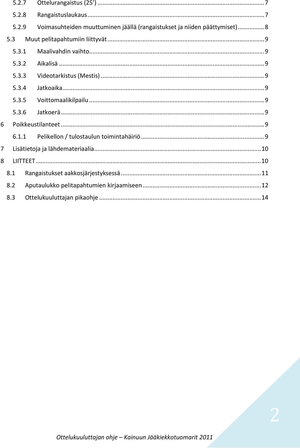 .. 9 5.3.6 Jatkoerä... 9 6 Poikkeustilanteet... 9 6.1.1 Pelikellon / tulostaulun toimintahäiriö... 9 7 Lisätietoja ja lähdemateriaalia... 10 8 LIITTEET.