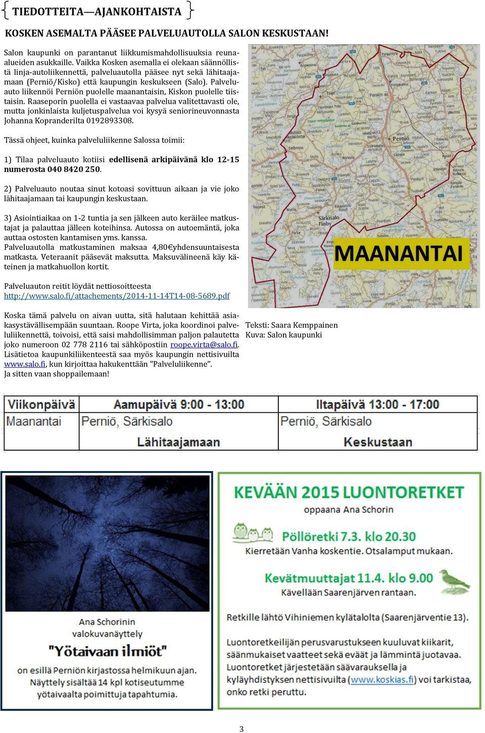 Palveluauto liikenno i Pernio n puolelle maanantaisin, Kiskon puolelle tiistaisin.
