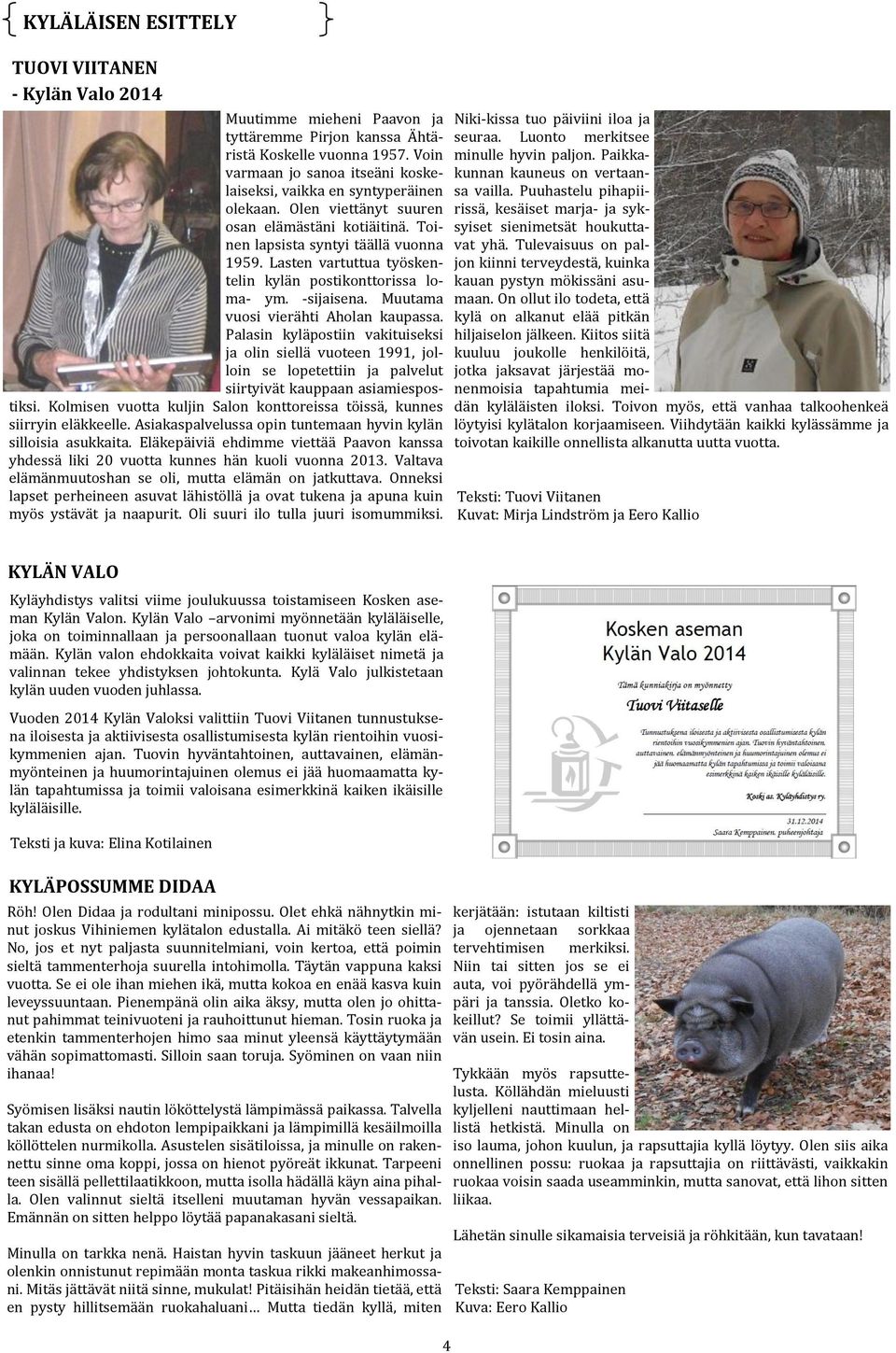 Lasten vartuttua tyo skentelin kyla n postikonttorissa loma- ym. -sijaisena. Muutama vuosi viera hti Aholan kaupassa.
