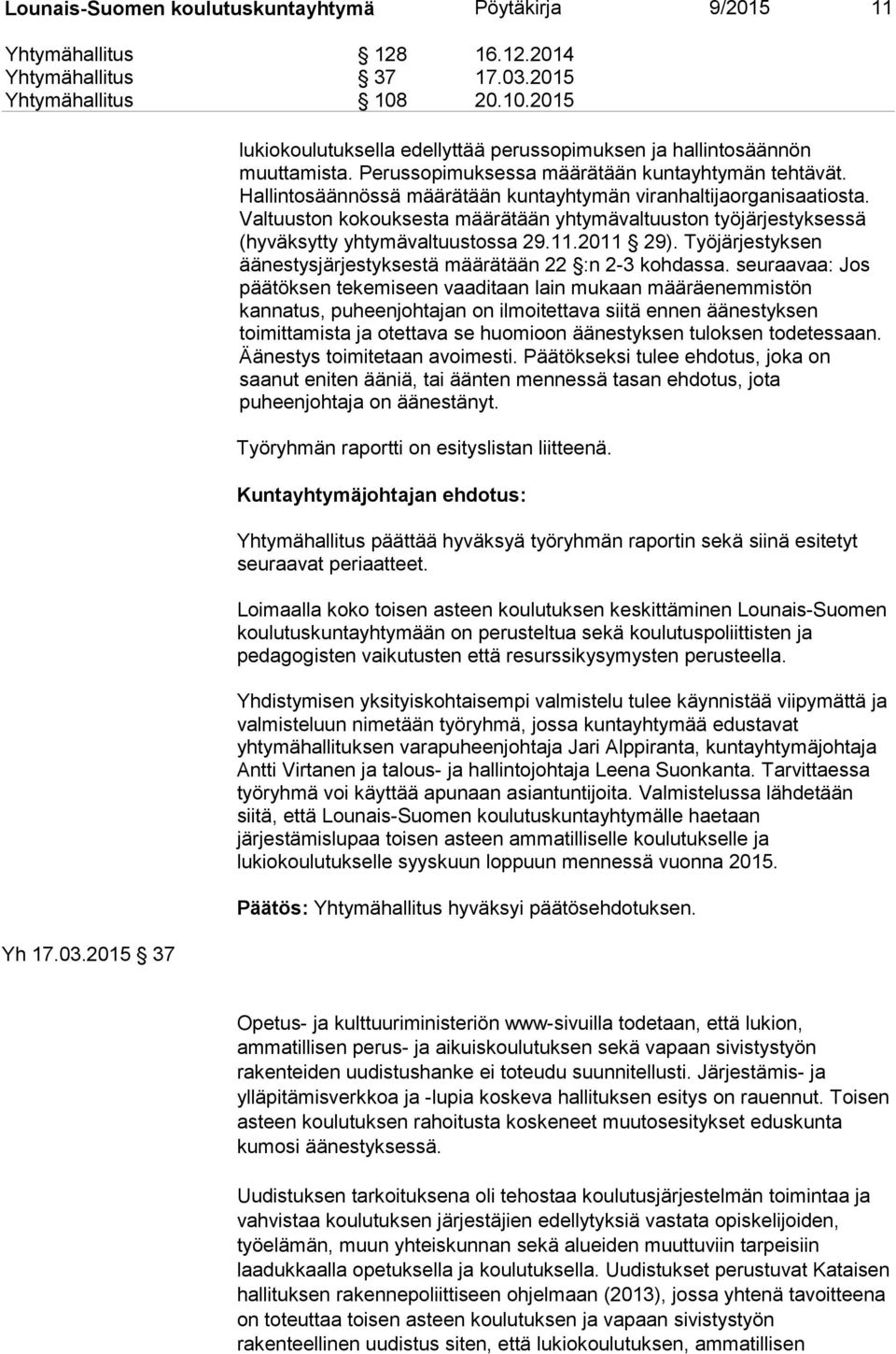 Valtuuston kokouksesta määrätään yhtymävaltuuston työjärjestyksessä (hyväksytty yhtymävaltuustossa 29.11.2011 29). Työjärjestyksen äänestysjärjestyksestä määrätään 22 :n 2-3 kohdassa.