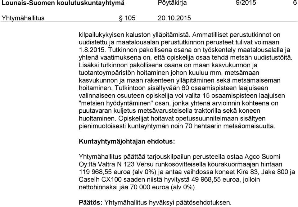 Tutkinnon pakollisena osana on työskentely maatalousalalla ja yhtenä vaatimuksena on, että opiskelija osaa tehdä metsän uudistustöitä.