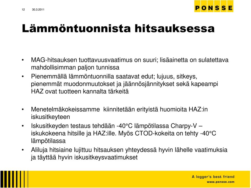 Menetelmäkokeissamme kiinnitetään erityistä huomioita HAZ:in iskusitkeyteen Iskusitkeyden testaus tehdään -40 C lämpötilassa Charpy-V iskukokeena hitsille