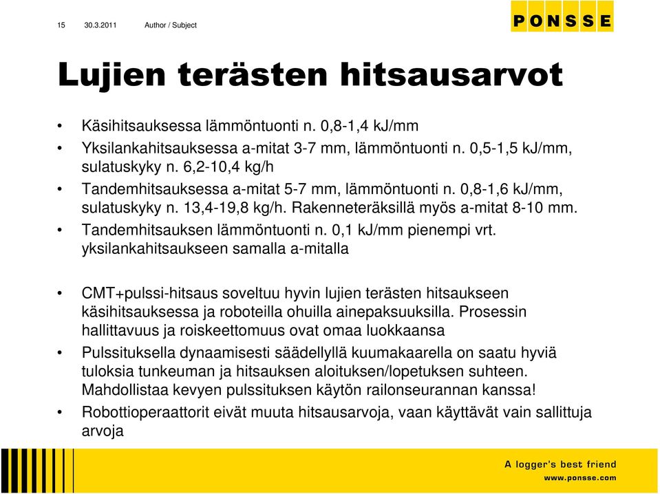 0,1 kj/mm pienempi vrt. yksilankahitsaukseen samalla a-mitalla CMT+pulssi-hitsaus soveltuu hyvin lujien terästen hitsaukseen käsihitsauksessa ja roboteilla ohuilla ainepaksuuksilla.