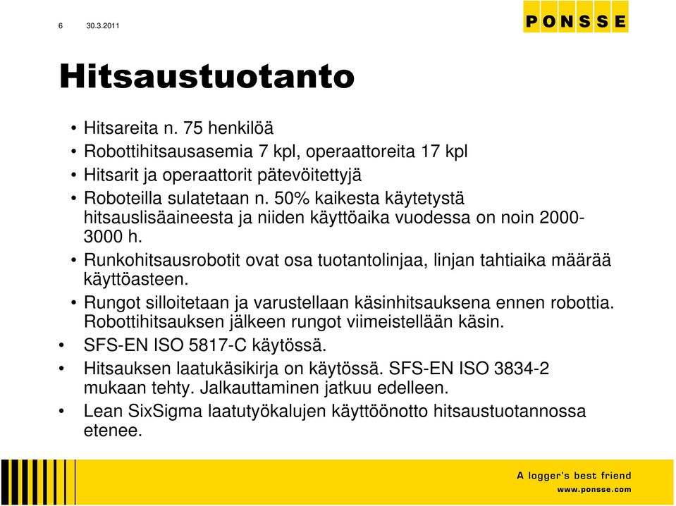 Runkohitsausrobotit ovat osa tuotantolinjaa, linjan tahtiaika määrää käyttöasteen. Rungot silloitetaan ja varustellaan käsinhitsauksena ennen robottia.